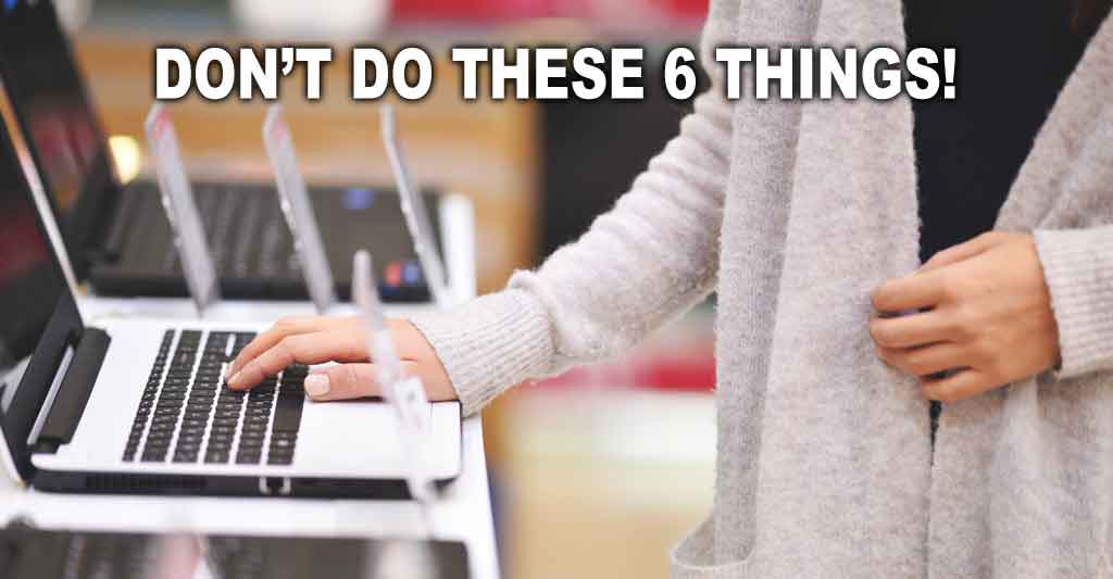 Don’t Do These Six Things When Buying A New Computer