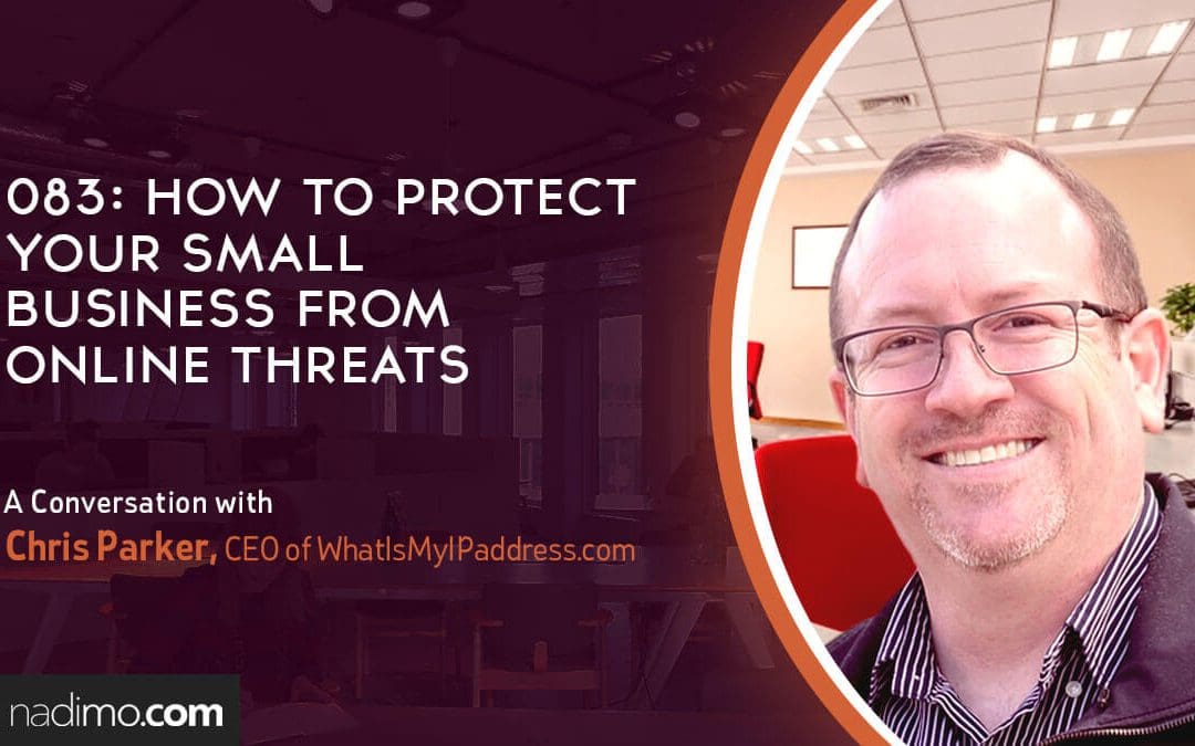Protecting Your Small Business From Online Threats with Chris Parker – Interview Transcript